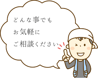 どんな事でもお気軽にご相談ください